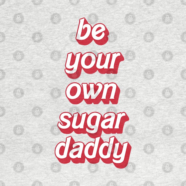 Be your own sugar daddy - my own sugar daddy by Almas